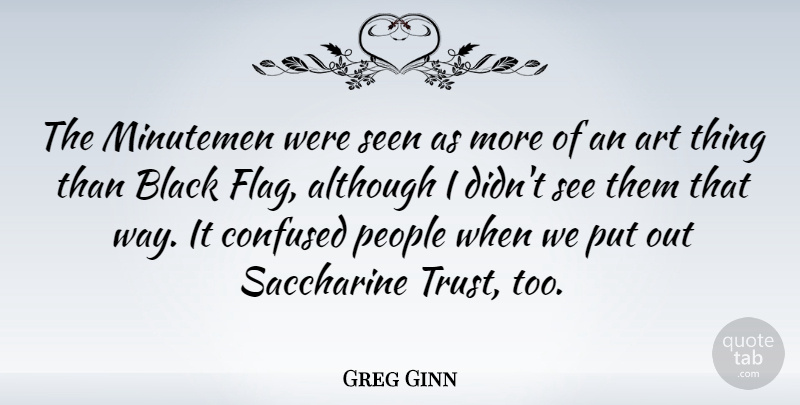 Greg Ginn Quote About Art, Confused, People: The Minutemen Were Seen As...