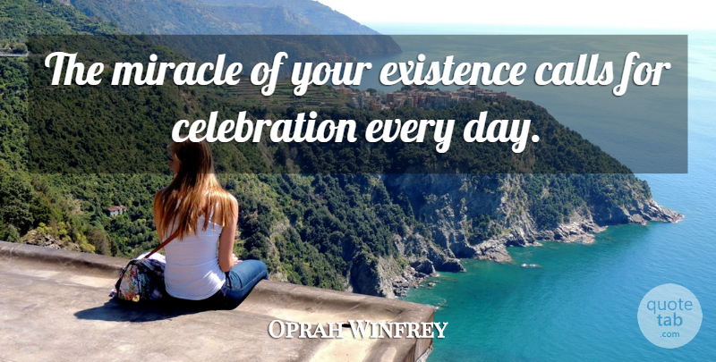 Oprah Winfrey Quote About Miracle, Celebration, Existence: The Miracle Of Your Existence...