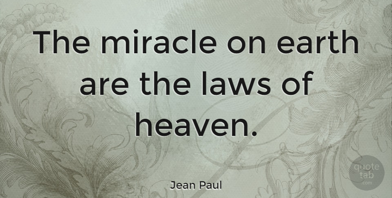 Jean Paul Quote About Law, Miracle, Heaven: The Miracle On Earth Are...
