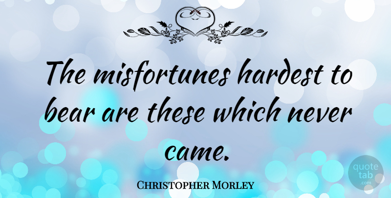 Christopher Morley Quote About Christian, Anxiety, Bears: The Misfortunes Hardest To Bear...