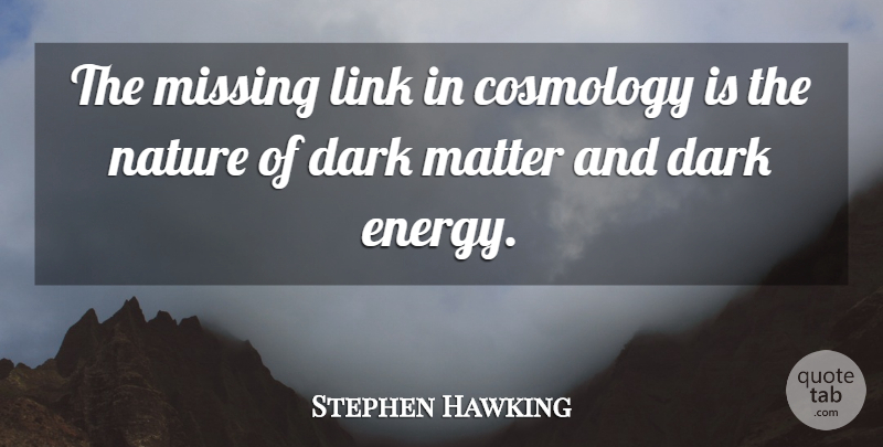 Stephen Hawking Quote About Cosmology, Link, Matter, Missing, Nature: The Missing Link In Cosmology...