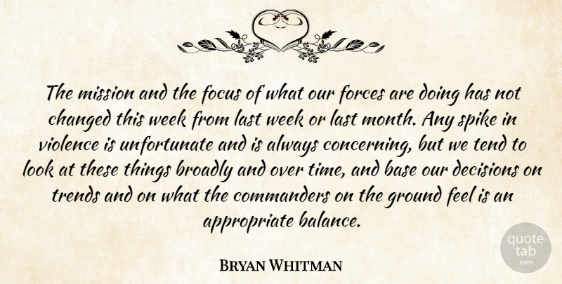 Bryan Whitman Quote About Base, Changed, Decisions, Focus, Forces: The Mission And The Focus...