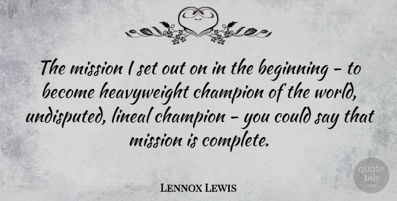 Lennox Lewis Quote About Champion, Heavyweights, World: The Mission I Set Out...
