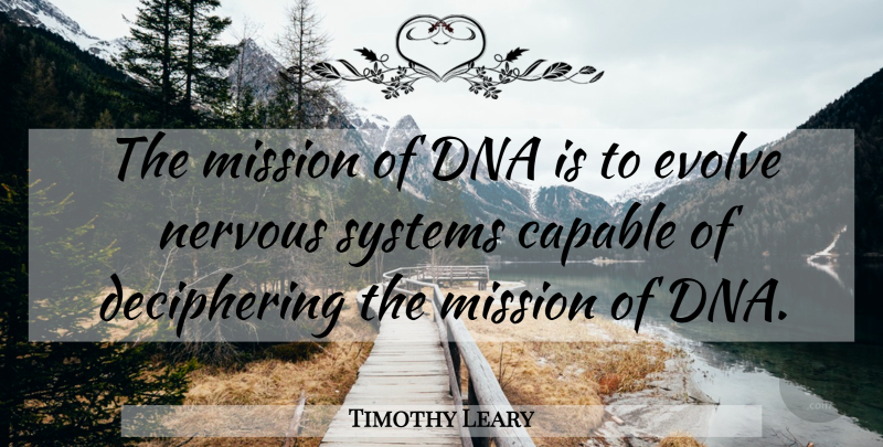 Timothy Leary Quote About Dna, Psychedelic, Nervous: The Mission Of Dna Is...