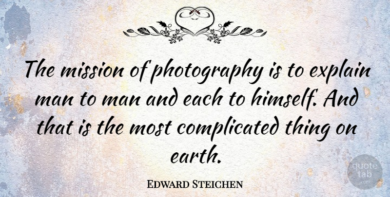 Edward Steichen Quote About Photography, Men, Earth: The Mission Of Photography Is...