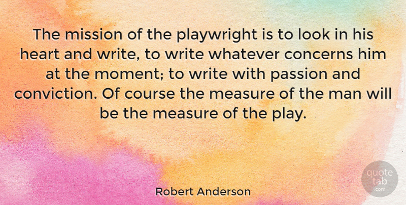 Robert Anderson Quote About Concerns, Course, Man, Measure, Mission: The Mission Of The Playwright...