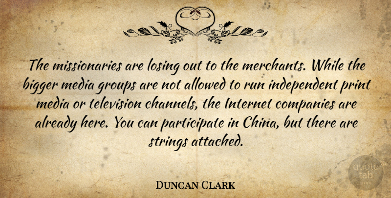 Duncan Clark Quote About Allowed, Bigger, Companies, Groups, Internet: The Missionaries Are Losing Out...