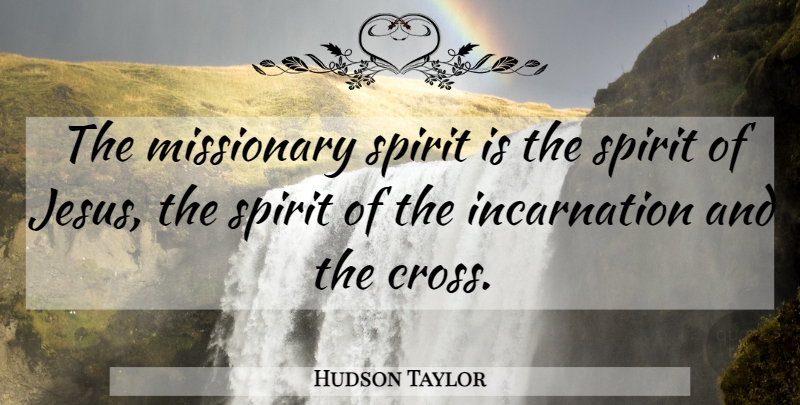 Hudson Taylor Quote About Jesus, Missionary, Spirit: The Missionary Spirit Is The...