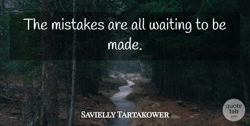 Savielly Tartakower Quote About Mistakes, Waiting: The Mistakes Are All Waiting...