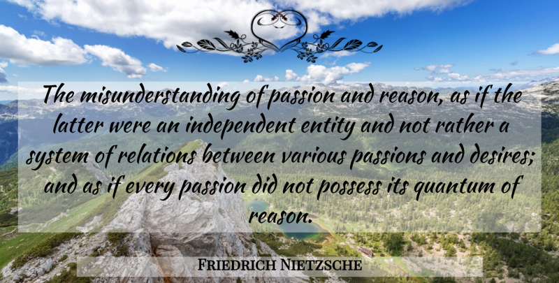Friedrich Nietzsche Quote About Independent, Passion, Desire: The Misunderstanding Of Passion And...