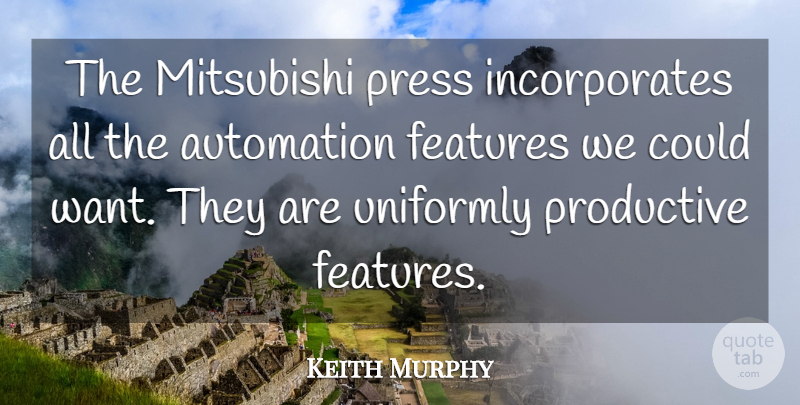 Keith Murphy Quote About Automation, Features, Press, Productive: The Mitsubishi Press Incorporates All...