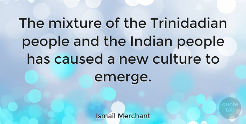 Ismail Merchant Quote About People, Mixtures, Culture: The Mixture Of The Trinidadian...
