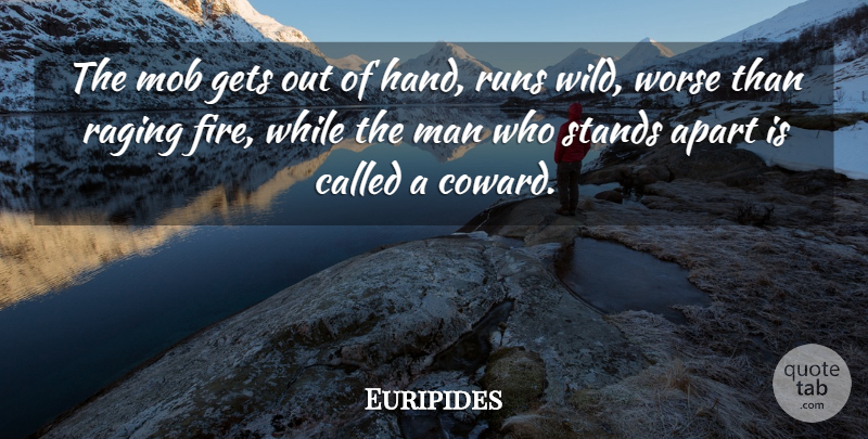 Euripides Quote About Running, Men, Fire: The Mob Gets Out Of...