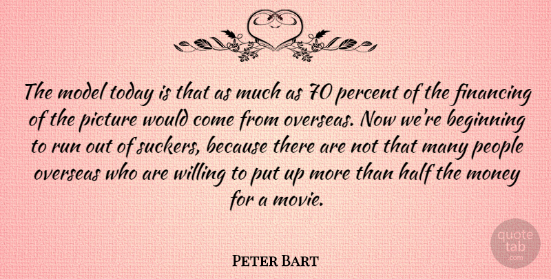 Peter Bart Quote About Running, People, Half: The Model Today Is That...