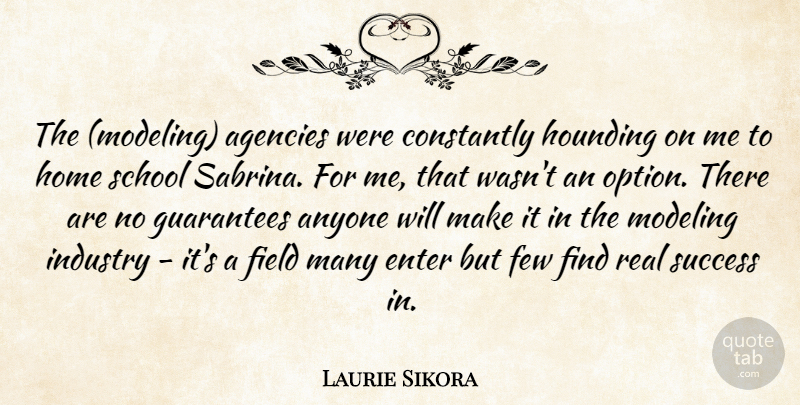 Laurie Sikora Quote About Agencies, Anyone, Constantly, Enter, Few: The Modeling Agencies Were Constantly...