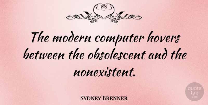 Sydney Brenner Quote About Technology, Computer, Modern: The Modern Computer Hovers Between...