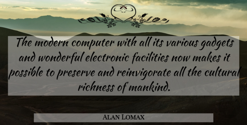 Alan Lomax Quote About Gadgets, Computer, Wonderful: The Modern Computer With All...