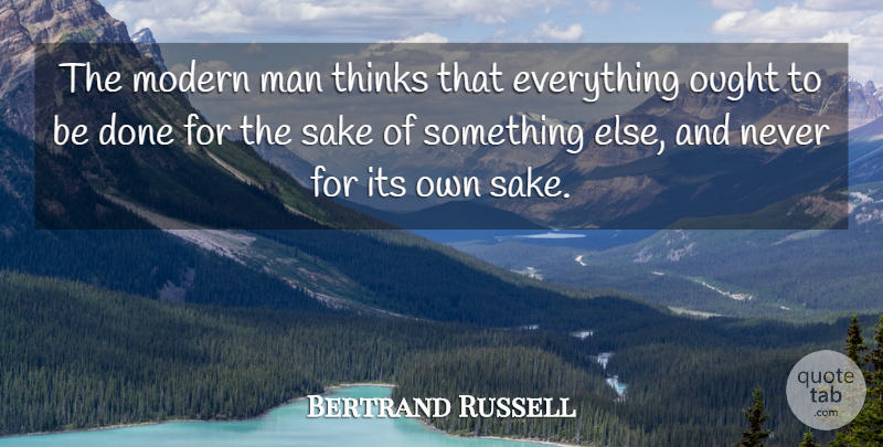 Bertrand Russell Quote About Men, Thinking, Done: The Modern Man Thinks That...