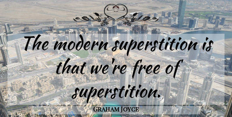 Graham Joyce Quote About Superstitions, Modern: The Modern Superstition Is That...