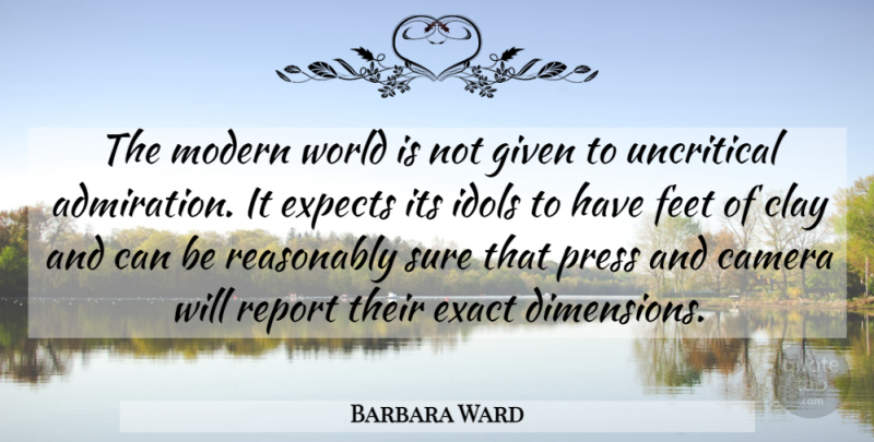 Barbara Ward Quote About Camera, Clay, Exact, Expects, Feet: The Modern World Is Not...