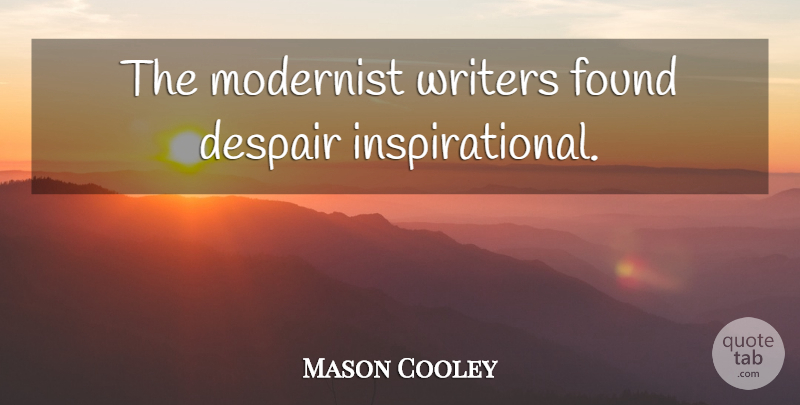 Mason Cooley Quote About Despair, Found, Modernism: The Modernist Writers Found Despair...