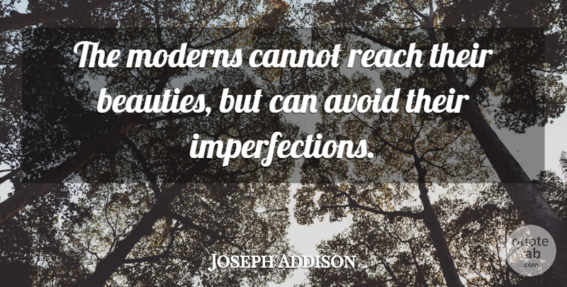 Joseph Addison Quote About Imperfection: The Moderns Cannot Reach Their...
