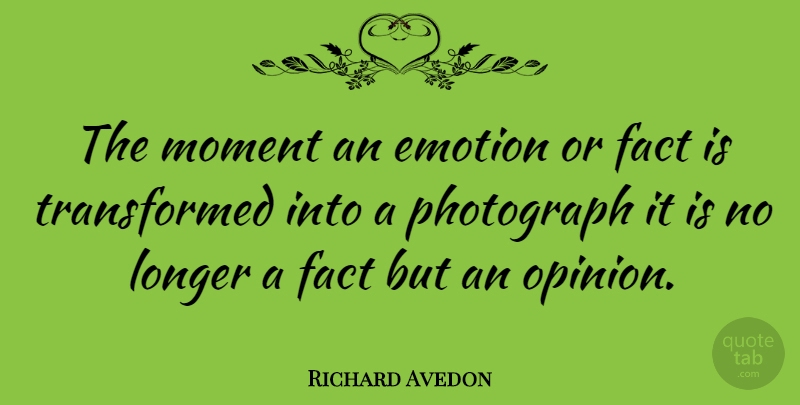 Richard Avedon Quote About Photography, Facts, Opinion: The Moment An Emotion Or...