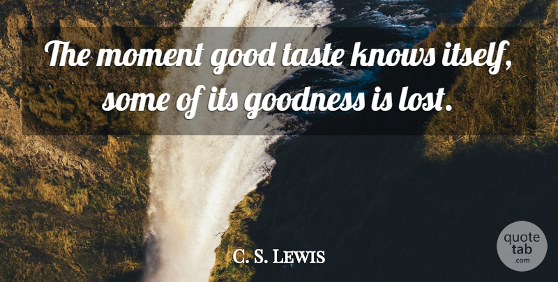 C. S. Lewis Quote About Taste, Moments, Goodness: The Moment Good Taste Knows...
