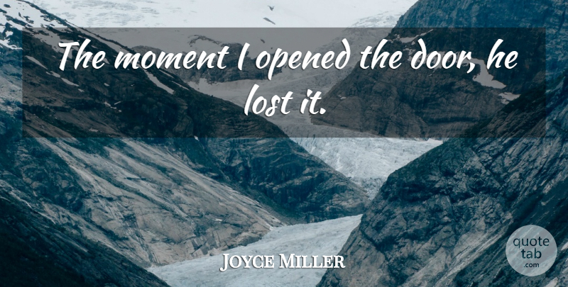 Joyce Miller Quote About Lost, Moment, Opened: The Moment I Opened The...