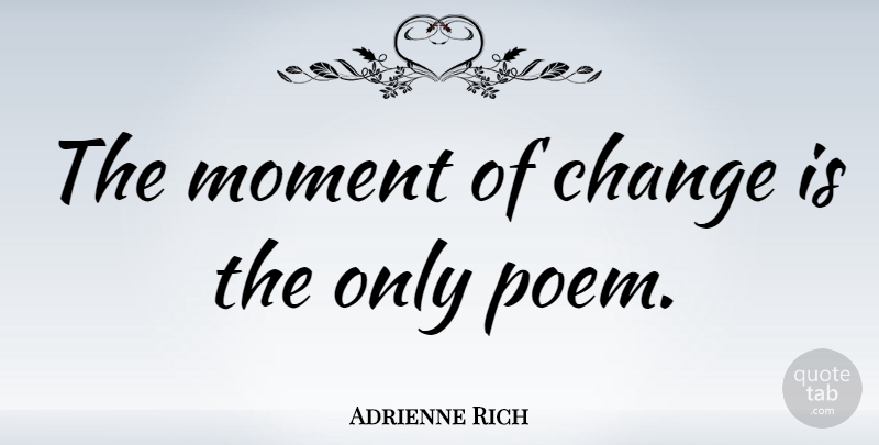 Adrienne Rich Quote About Change, Healing, Poetry: The Moment Of Change Is...