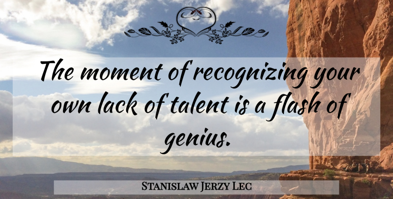 Stanislaw Jerzy Lec Quote About Writing, Genius, Talent: The Moment Of Recognizing Your...