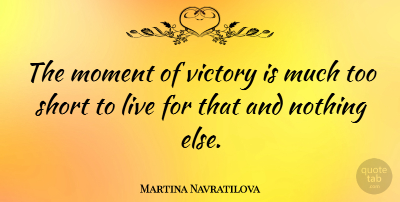 Martina Navratilova Quote About Business, Victory, Moments: The Moment Of Victory Is...