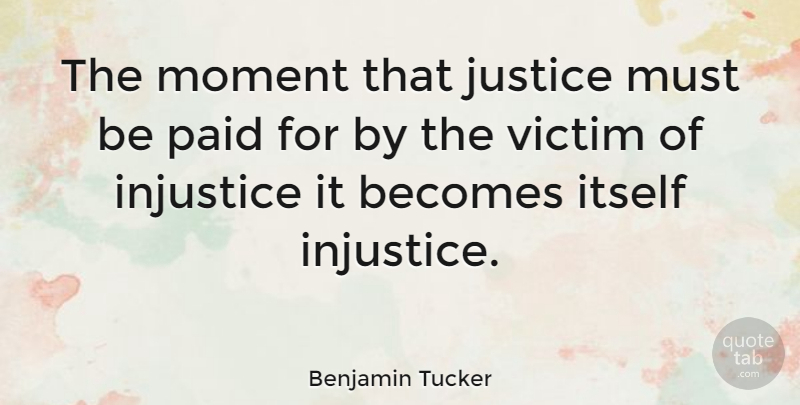 Benjamin Tucker Quote About Justice, Moments, Victim: The Moment That Justice Must...