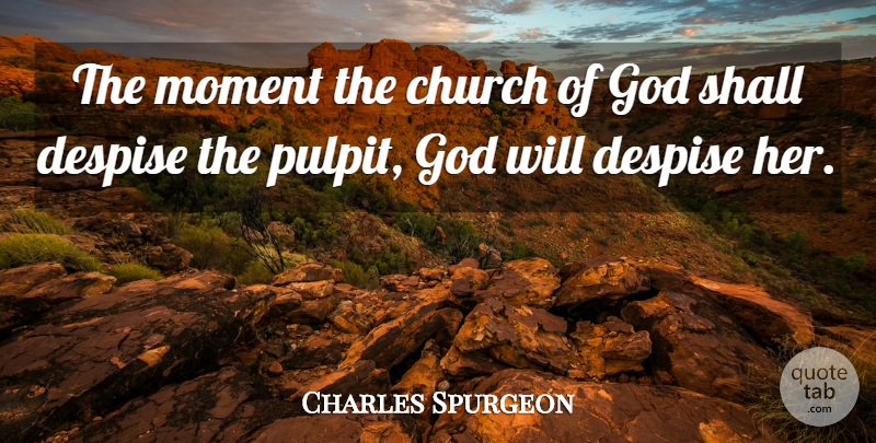 Charles Spurgeon Quote About Church, Moments, Despise: The Moment The Church Of...