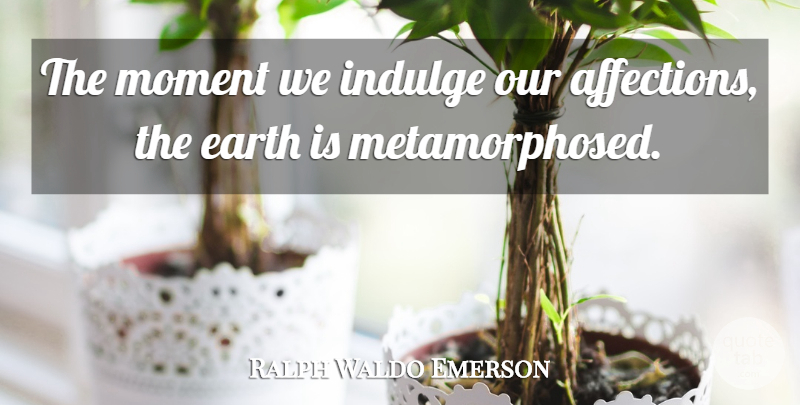 Ralph Waldo Emerson Quote About Romantic Love, Earth, Affection: The Moment We Indulge Our...