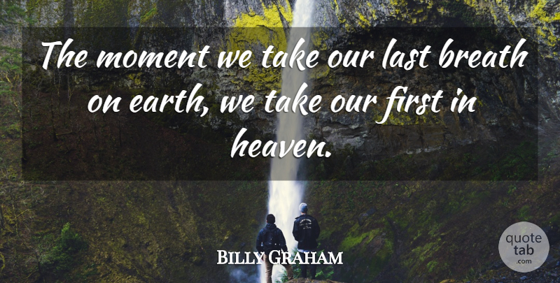 Billy Graham Quote About Heaven, Lasts, Firsts: The Moment We Take Our...