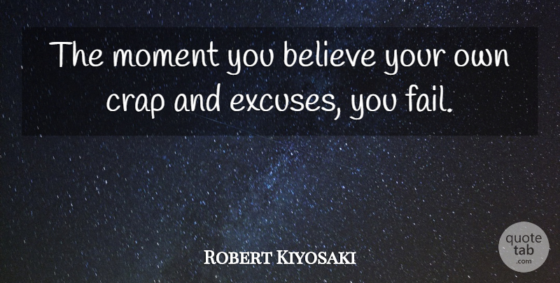 Robert Kiyosaki Quote About Believe, Excuse You, Failing: The Moment You Believe Your...