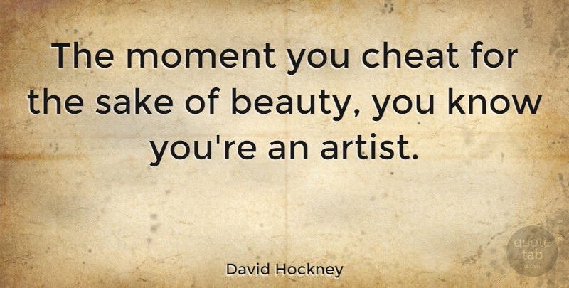 David Hockney Quote About Cheating, Art, Sake: The Moment You Cheat For...