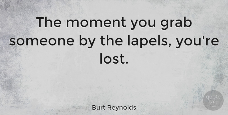 Burt Reynolds Quote About Moments, Lost: The Moment You Grab Someone...