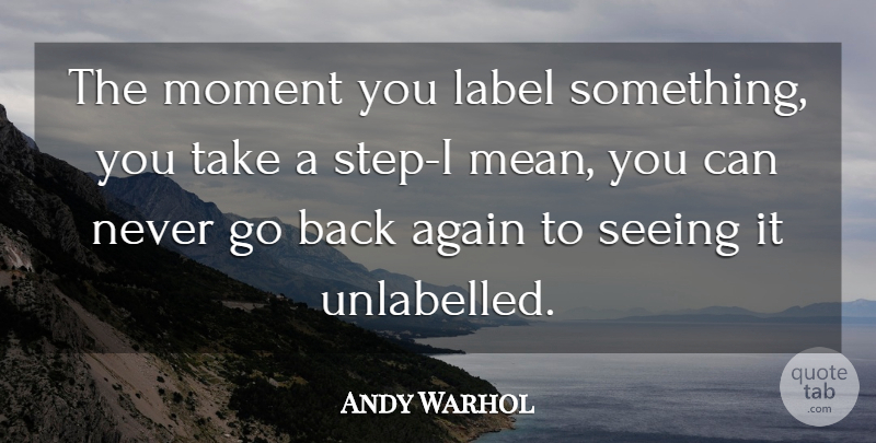 Andy Warhol Quote About Mean, Steps, Labels: The Moment You Label Something...