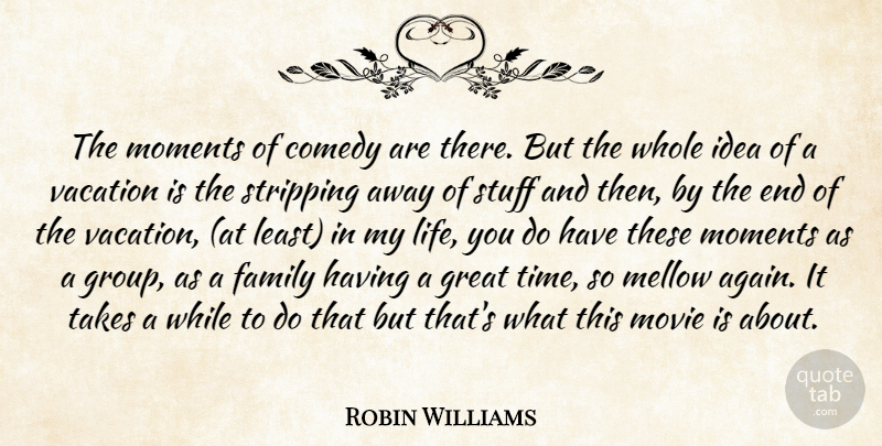 Robin Williams Quote About Comedy, Family, Great, Mellow, Moments: The Moments Of Comedy Are...