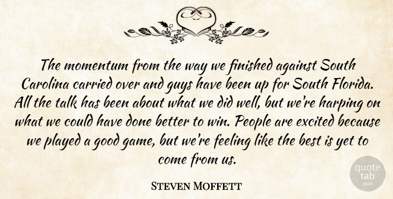 Steven Moffett Quote About Against, Best, Carolina, Carried, Excited: The Momentum From The Way...