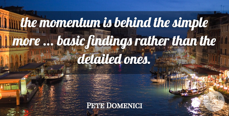 Pete Domenici Quote About Basic, Behind, Detailed, Momentum, Rather: The Momentum Is Behind The...