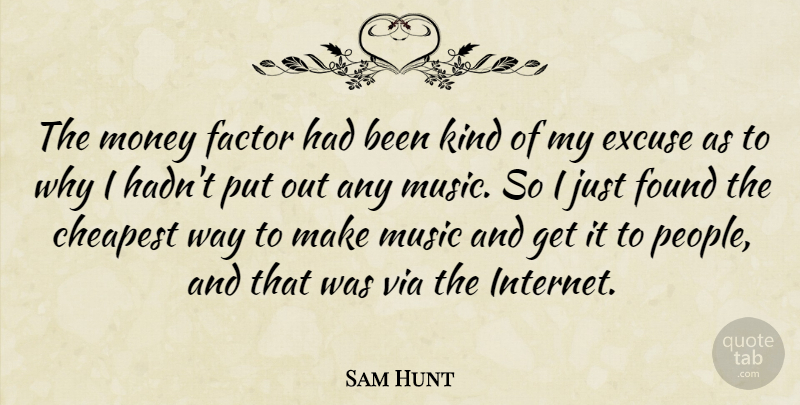 Sam Hunt Quote About Cheapest, Excuse, Factor, Found, Money: The Money Factor Had Been...