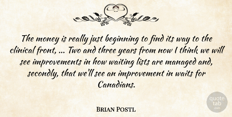 Brian Postl Quote About Beginning, Clinical, Improvement, Lists, Money: The Money Is Really Just...