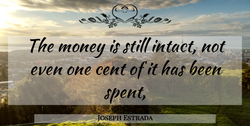 Joseph Estrada Quote About Cent, Money: The Money Is Still Intact...