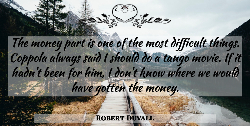 Robert Duvall Quote About Coppola, Difficult, Gotten, Money, Tango: The Money Part Is One...