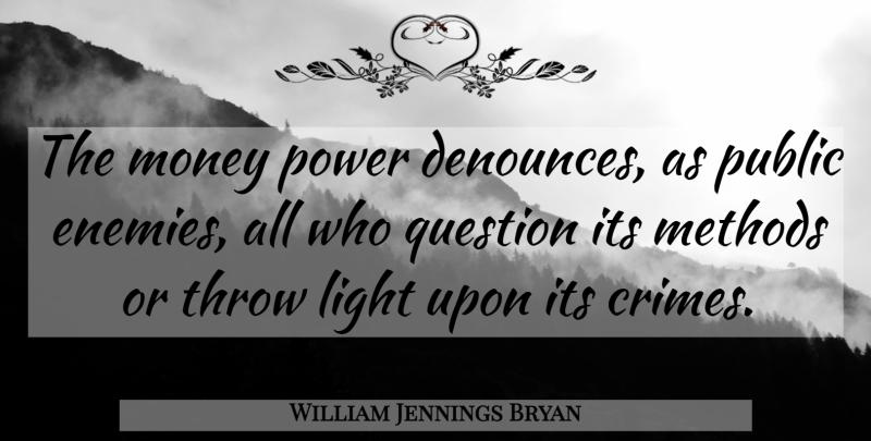 William Jennings Bryan Quote About Light, Enemy, Banking: The Money Power Denounces As...