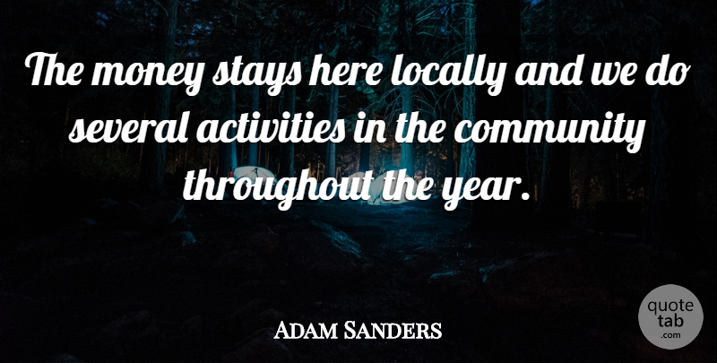 Adam Sanders Quote About Activities, Community, Locally, Money, Several: The Money Stays Here Locally...