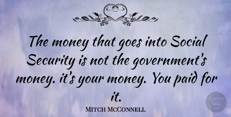 Mitch McConnell Quote About Government, Social, Paid: The Money That Goes Into...